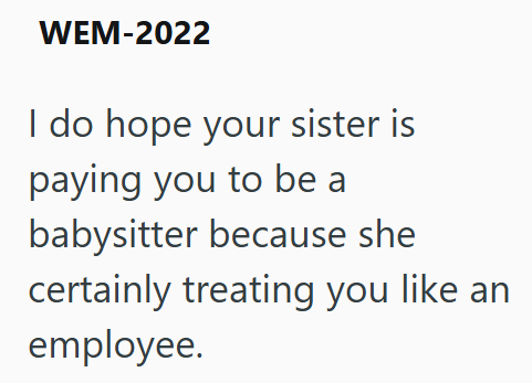 WEM-2022 I do hope your sister is paying you to be a babysitter because she certainly treating you like an employee.