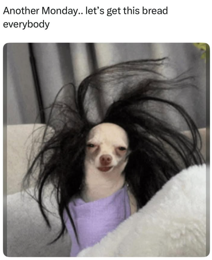 Another Monday.. let's get this bread everybody