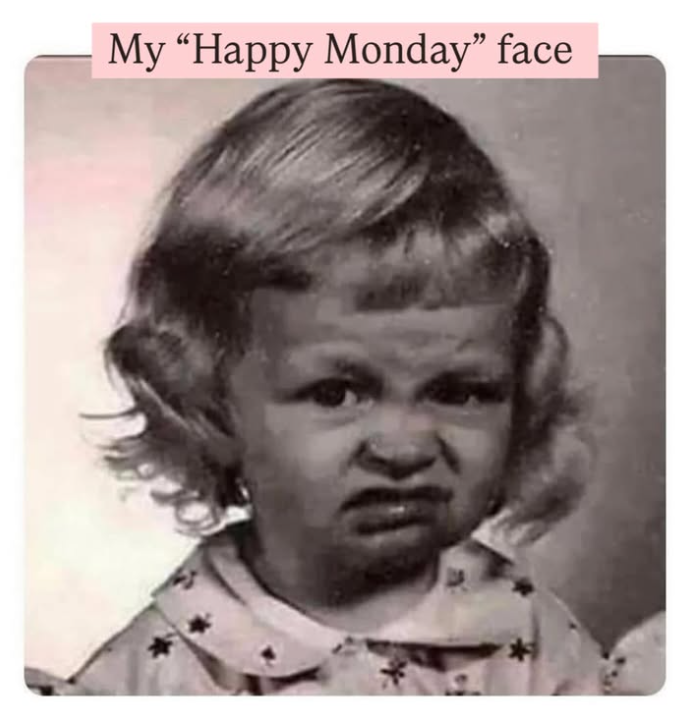 * My "Happy Monday” face