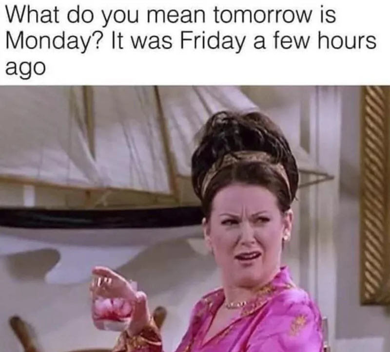 What do you mean tomorrow is Monday? It was Friday a few hours ago