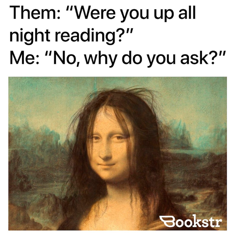 Them: "Were you up all night reading?" Me: "No, why do you ask?" Bookstr