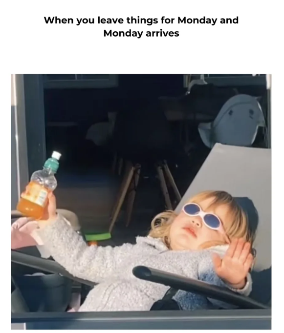 When you leave things for Monday and Monday arrives
