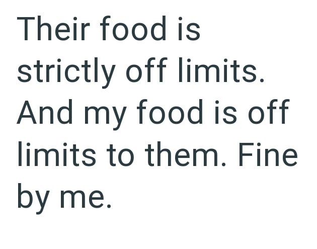 Their food is strictly off limits. And my food is off limits to them. Fine by me.