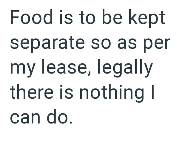 Food is to be kept separate so as per my lease, legally there is nothing I can do.