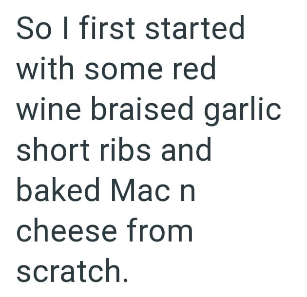 So I first started with some red wine braised garlic short ribs and baked Mac n cheese from scratch.