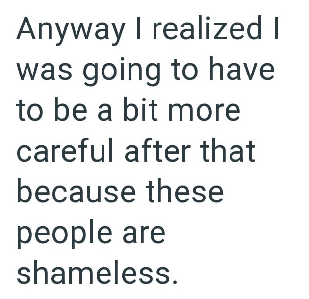 Anyway I realized I was going to have to be a bit more careful after that because these people are shameless.