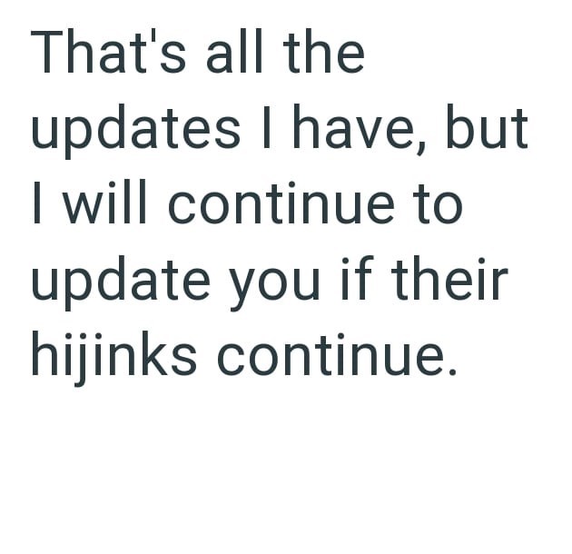 That's all the updates I have, but will continue to update you if their hijinks continue.