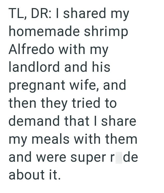 TL, DR: I shared my homemade shrimp Alfredo with my landlord and his pregnant wife, and then they tried to demand that I share my meals with them and were super r de about it.