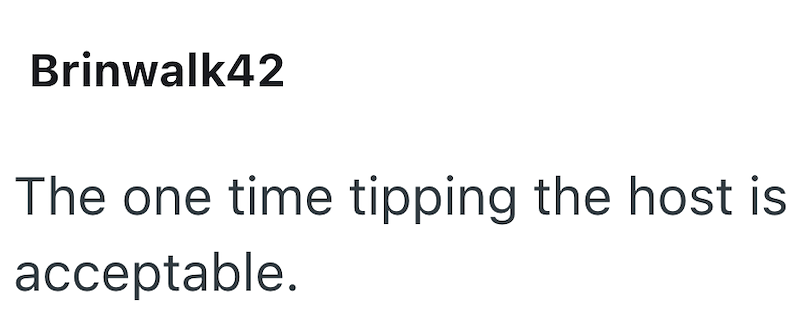 Brinwalk42 The one time tipping the host is acceptable.