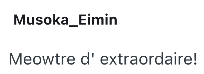 Musoka_Eimin Meowtre d' extraordaire!