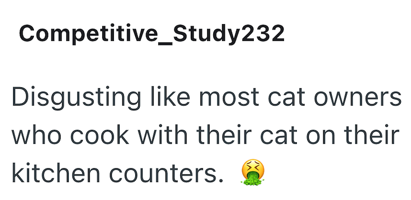 Competitive_Study232 Disgusting like most cat owners who cook with their cat on their kitchen counters.