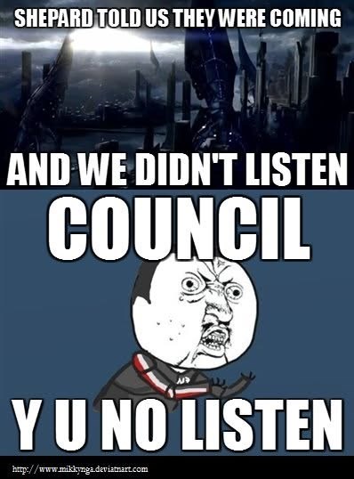 SHEPARD TOLD US THEY WERE COMING AND WE DIDN'T LISTEN COUNCIL Y U NO LISTEN http://www.mikkynga.deviatnart.com