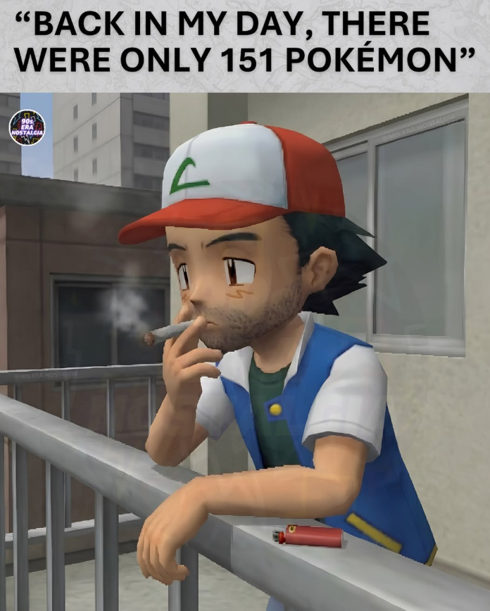 "BACK IN MY DAY, THERE WERE ONLY 151 POKÉMON" 90s ERA NOSTALGIA 905 ERA NOSTALGIA 990S ERA