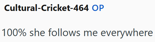 Cultural-Cricket-464 OP 100% she follows me everywhere
