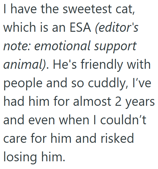 I have the sweetest cat, which is an ESA (editor's note: emotional support animal). He's friendly with people and so cuddly, I've had him for almost 2 years and even when I couldn't. care for him and risked losing him.