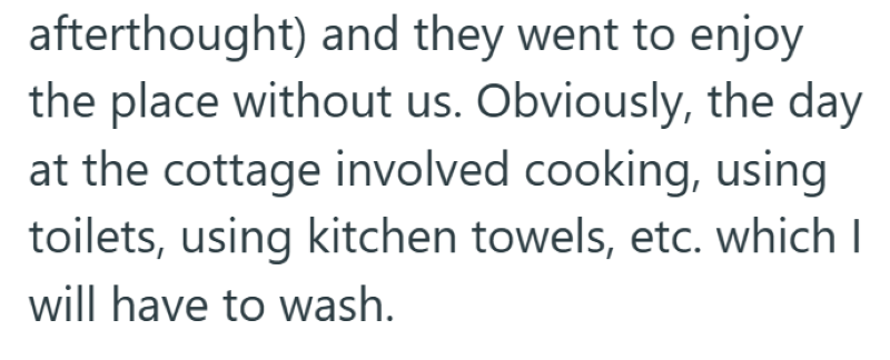 afterthought) and they went to enjoy the place without us. Obviously, the day at the cottage involved cooking, using toilets, using kitchen towels, etc. which I will have to wash.