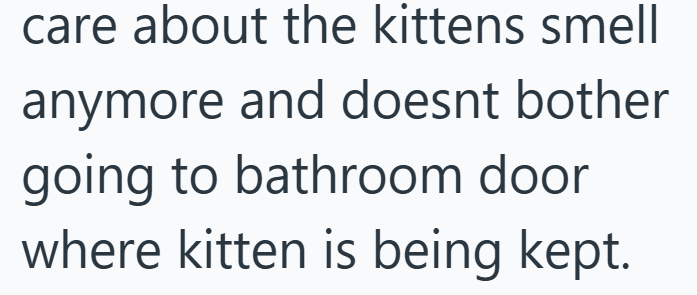 care about the kittens smell anymore and doesnt bother going to bathroom door where kitten is being kept.
