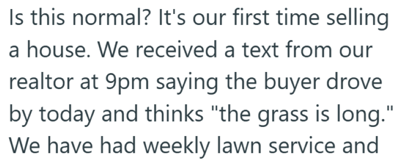 Is this normal? It's our first time selling a house. We received a text from our realtor at 9pm saying the buyer drove by today and thinks "the grass is long." We have had weekly lawn service and