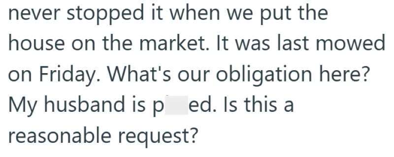 never stopped it when we put the house on the market. It was last mowed on Friday. What's our obligation here? My husband is ped. Is this a reasonable request?