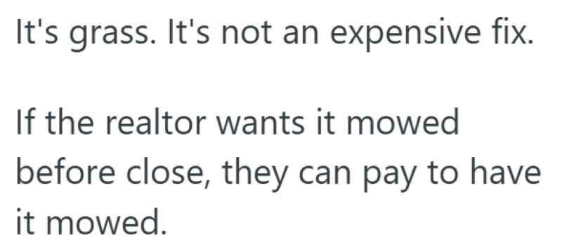 It's grass. It's not an expensive fix. If the realtor wants it mowed before close, they can pay to have it mowed.
