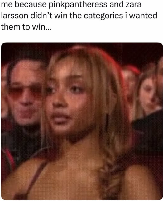 me because pinkpantheress and zara larsson didn't win the categories i wanted them to win...