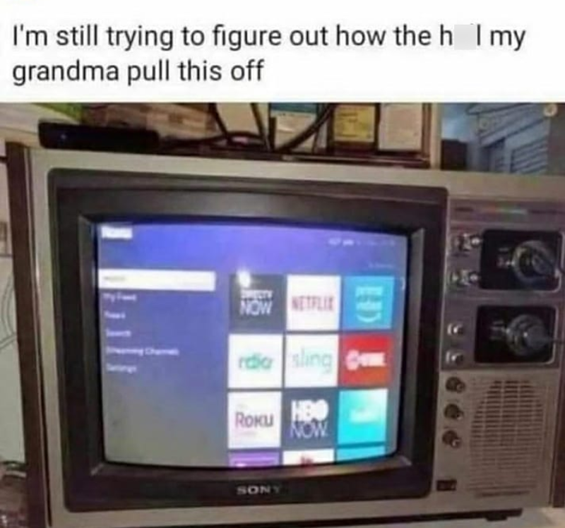 I'm still trying to figure out how the h I my grandma pull this off ID NOW NETFLIX rdia sling ROKU HBO NOW SONY