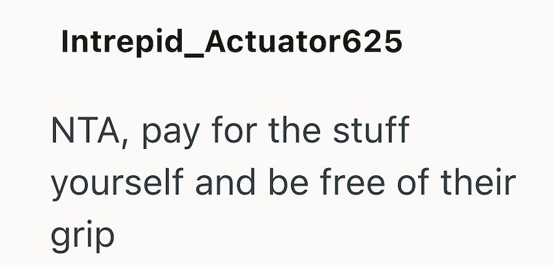 Intrepid_Actuator625 NTA, pay for the stuff yourself and be free of their grip