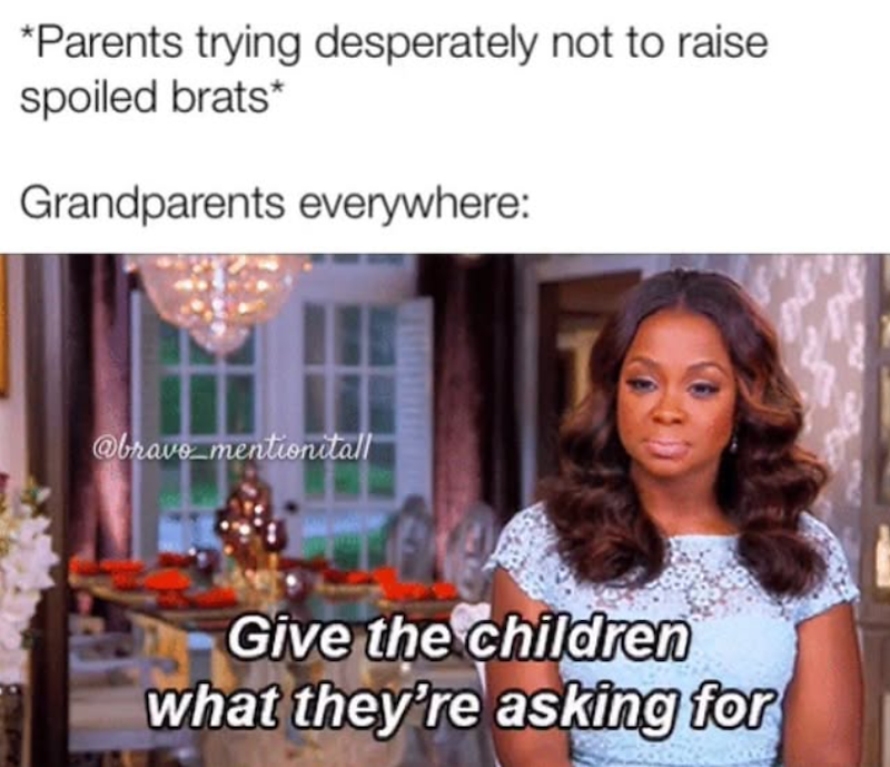 *Parents trying desperately not to raise spoiled brats* Grandparents everywhere: @brave mentionitall Give the children what they're asking for