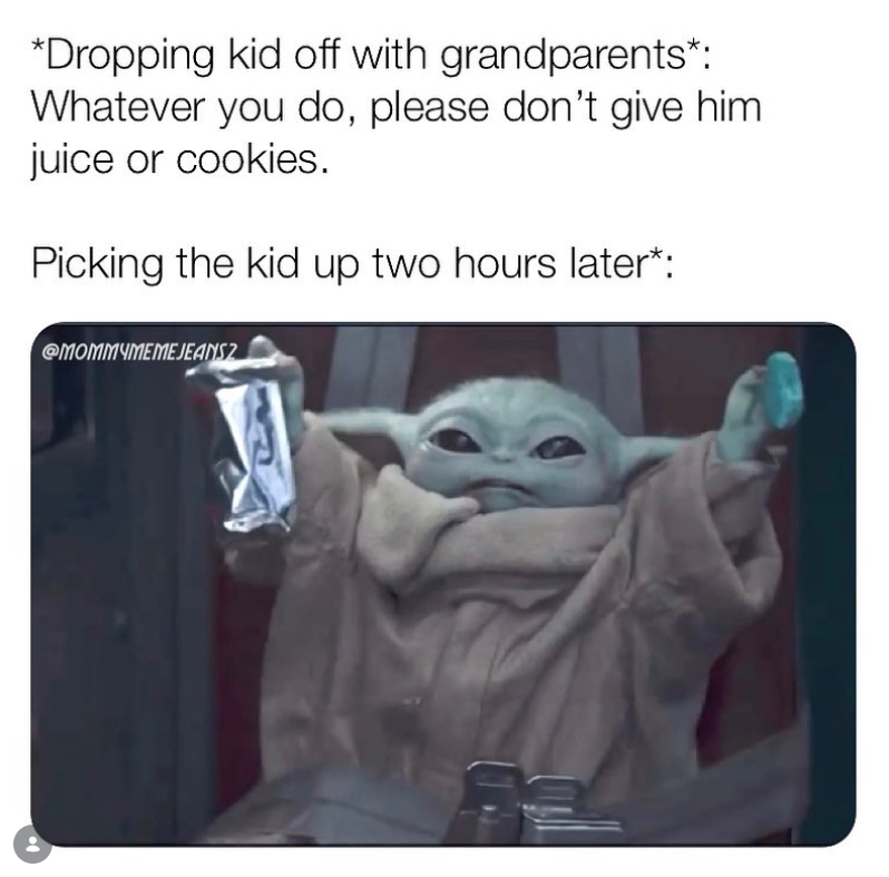 *Dropping kid off with grandparents*: Whatever you do, please don't give him juice or cookies. Picking the kid up two hours later*: @MOMMYMEMEJEANS2