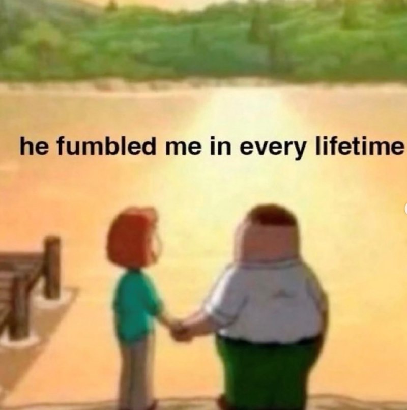 he fumbled me in every lifetime