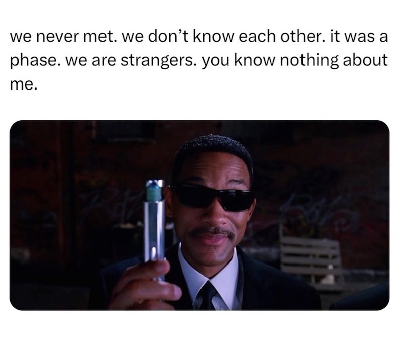 we never met. we don't know each other. it was a phase. we are strangers. you know nothing about me.