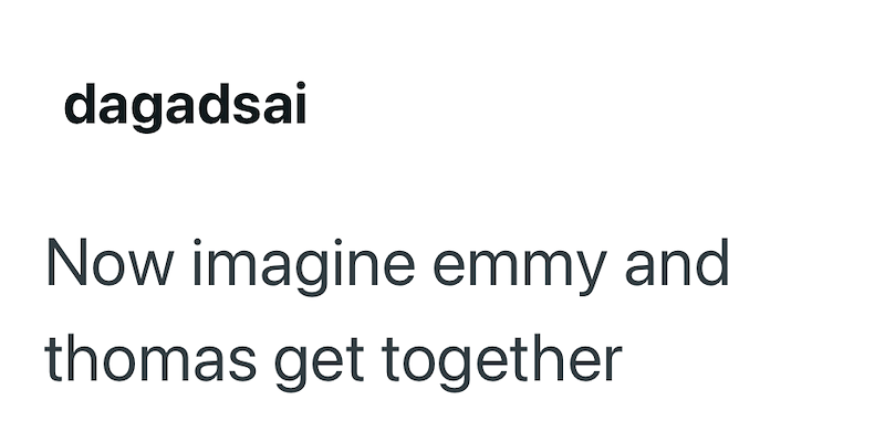dagadsai Now imagine emmy and thomas get together