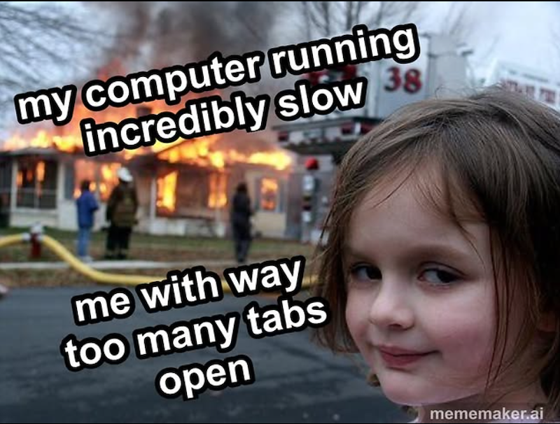 my computer running incredibly slow 38 me with way too many tabs open mememaker.ai