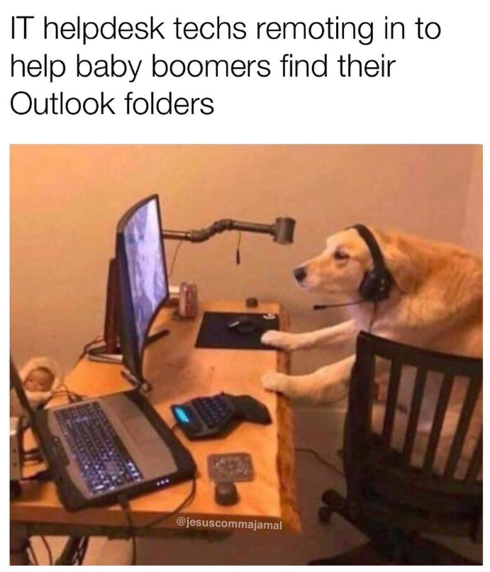 IT helpdesk techs remoting in to help baby boomers find their Outlook folders @jesuscommajamal