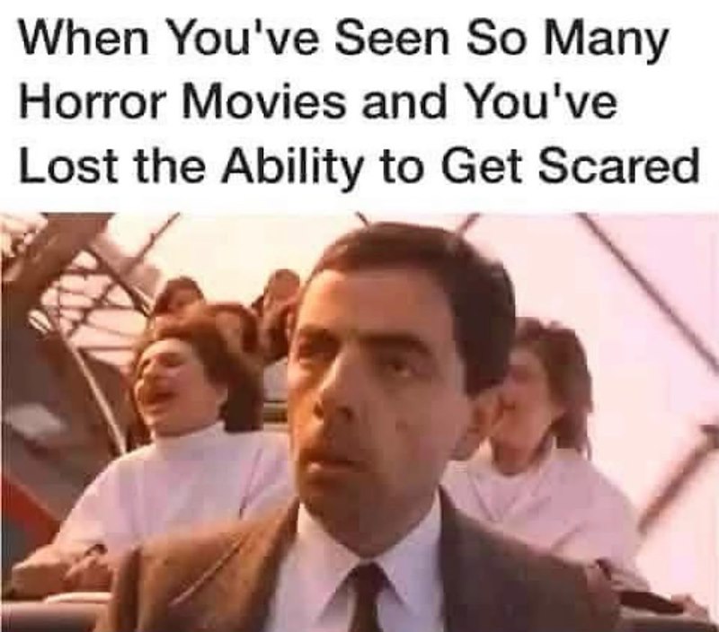 When You've Seen So Many Horror Movies and You've Lost the Ability to Get Scared