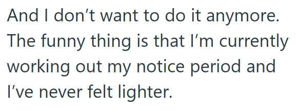 And I don't want to do it anymore. The funny thing is that I'm currently working out my notice period and I've never felt lighter.