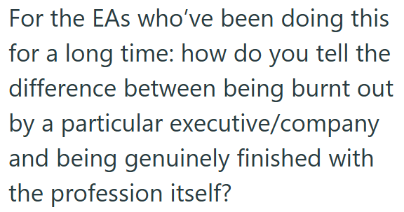 For the EAs who've been doing this for a long time: how do you tell the difference between being burnt out by a particular executive/company and being genuinely finished with the profession itself?