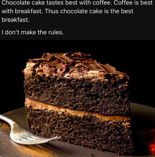 Chocolate cake tastes best with coffee. Coffee is best with breakfast. Thus chocolate cake is the best breakfast. I don't make the rules.