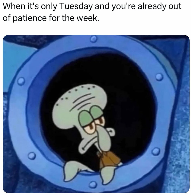 When it's only Tuesday and you're already out of patience for the week.