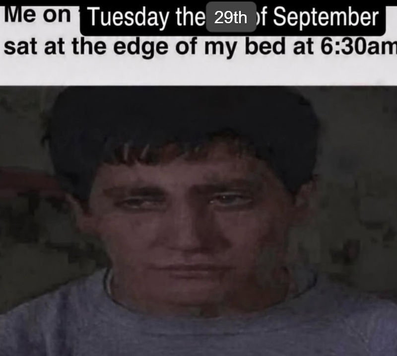 Me on Tuesday the 29th of September sat at the edge of my bed at 6:30am