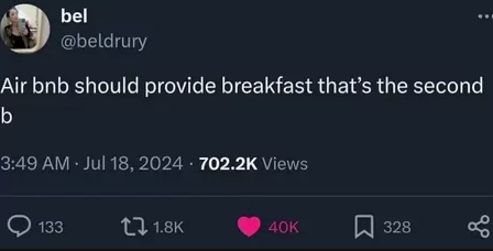 bel @beldrury Air bnb should provide breakfast that's the second b 3:49 AM · Jul 18, 2024 702.2K Views 133 1.8K 40K ☐ 328