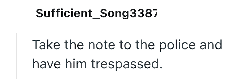 Sufficient_Song3387 Take the note to the police and have him trespassed.
