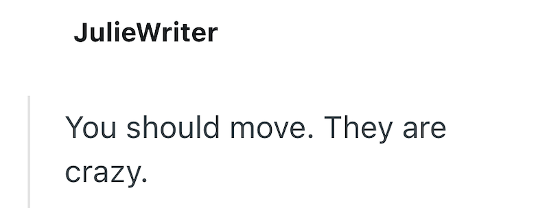 JulieWriter You should move. They are crazy.