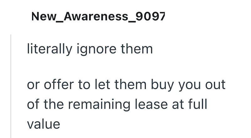 New_Awareness_9097 literally ignore them or offer to let them buy you out of the remaining lease at full value