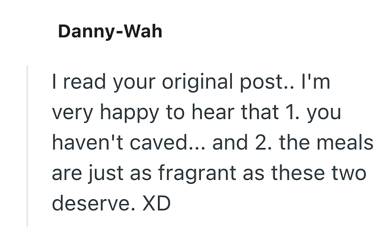 Danny-Wah I read your original post.. I'm very happy to hear that 1. you haven't caved... and 2. the meals are just as fragrant as these two deserve. XD