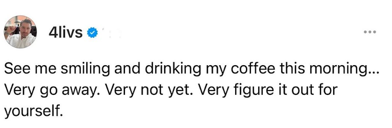4livs See me smiling and drinking my coffee this morning... Very go away. Very not yet. Very figure it out for yourself.