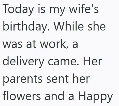 Today is my wife's birthday. While she was at work, a delivery came. Her parents sent her flowers and a Happy