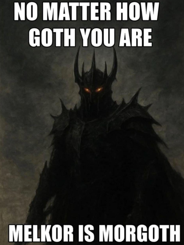 NO MATTER HOW GOTH YOU ARE MELKOR IS MORGOTH