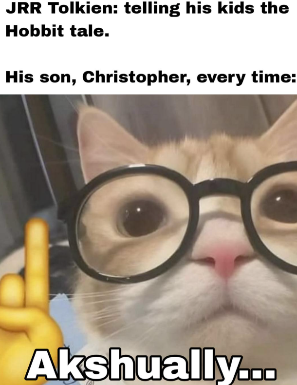 JRR Tolkien: telling his kids the Hobbit tale. His son, Christopher, every time: Akshually...
