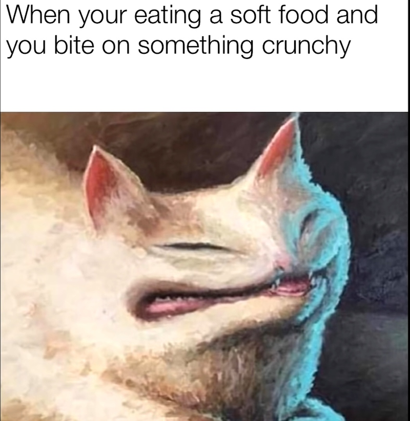 When your eating a soft food and you bite on something crunchy